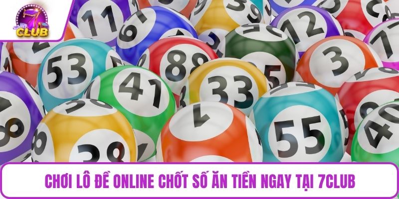 Chơi lô đề online chốt số ăn tiền ngay tại 7CLUB