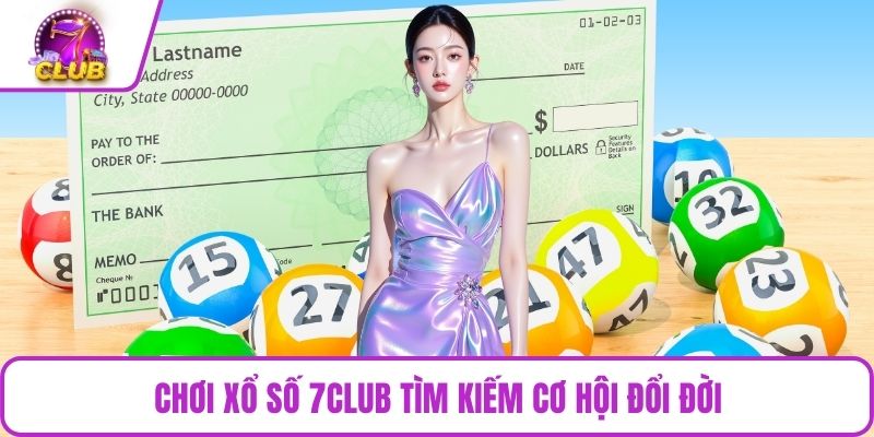 Chơi xổ số 7CLUB tìm kiếm cơ hội đổi đời