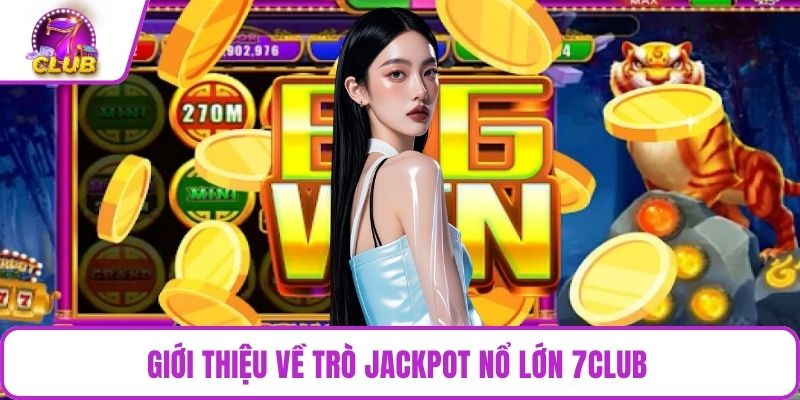 Giới thiệu về trò Jackpot nổ lớn 7CLUB 