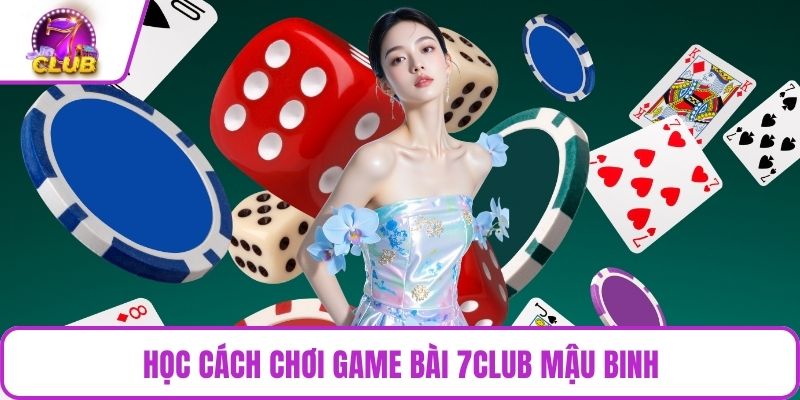 Học cách chơi game bài 7CLUB Mậu Binh