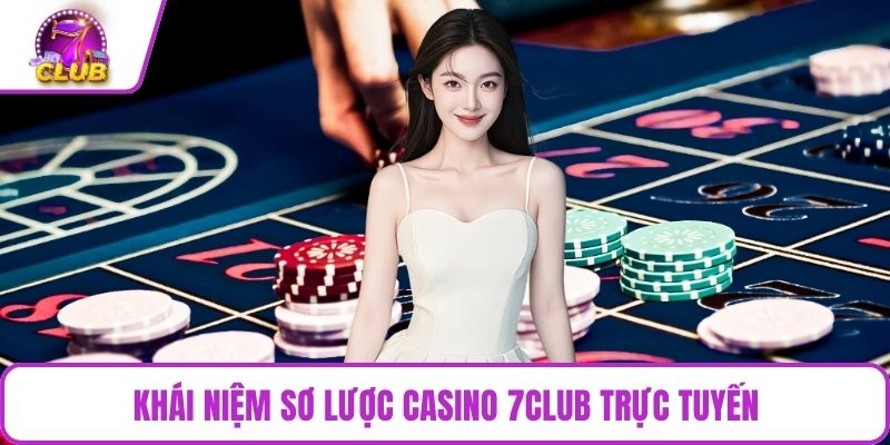 Khái niệm sơ lược Casino 7CLUB trực tuyến