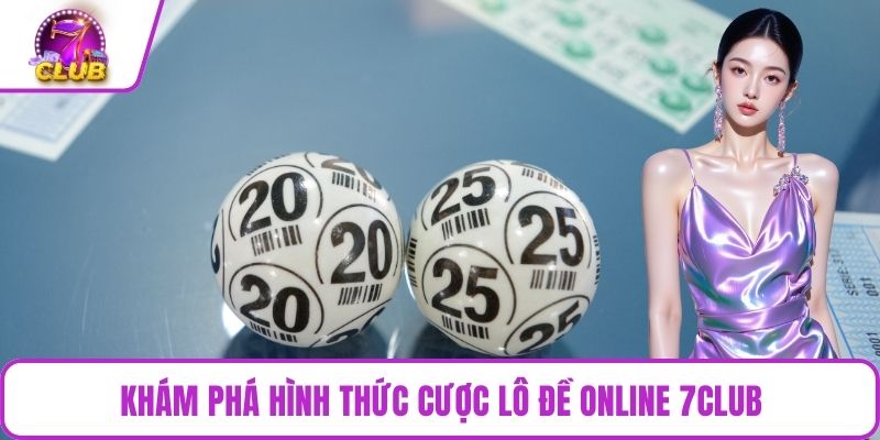 Khám phá hình thức cược lô đề online 7CLUB