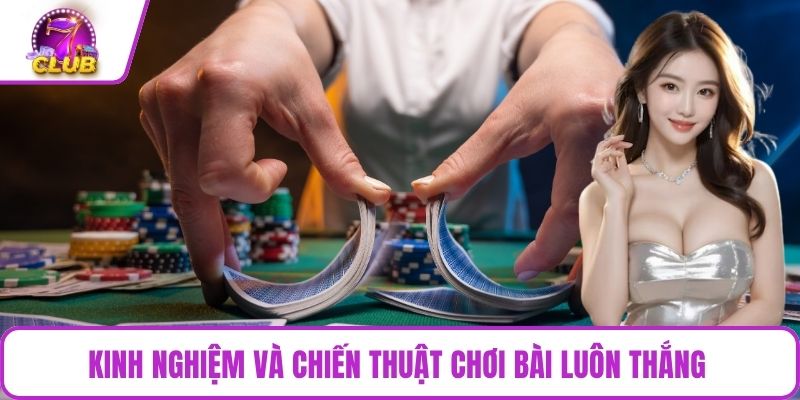 Kinh nghiệm và chiến thuật chơi bài luôn thắng 