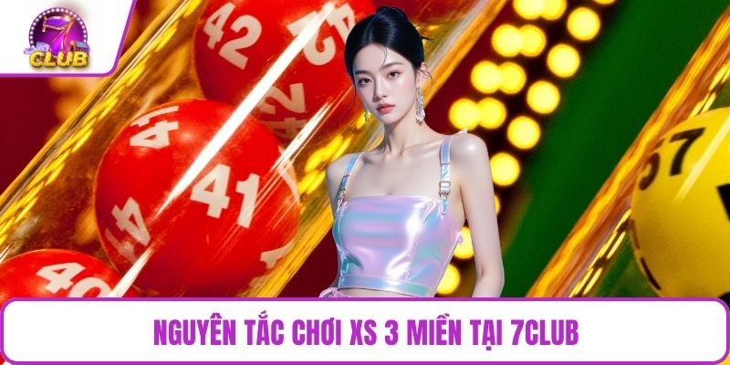 Nguyên tắc chơi XS 3 miền tại 7CLUB