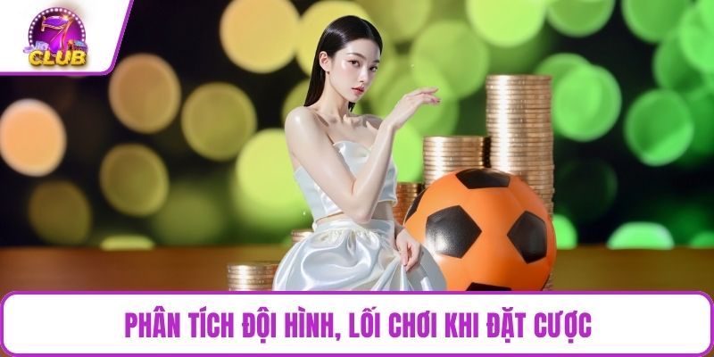 Phân tích đội hình, lối chơi khi đặt cược