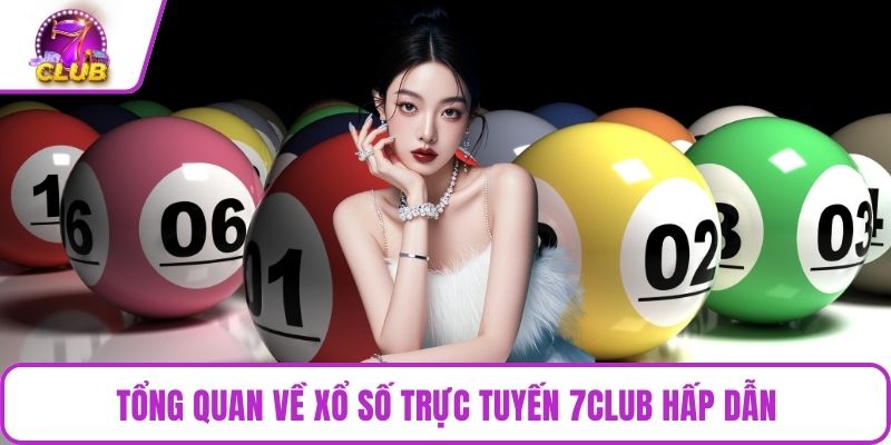 Tổng quan về xổ số trực tuyến 7CLUB hấp dẫn
